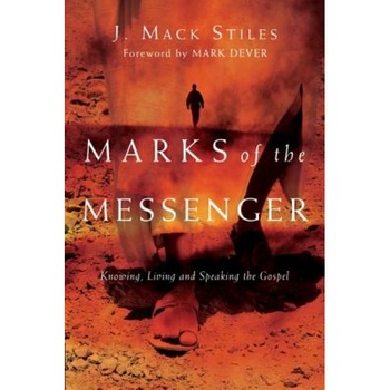 Marks of the Messenger: Knowing, Living and Speaking the Gospel, J. Mack Stiles Marks of the Messenger: Knowing, Living and Speaking the Gospel, J. Mack Stiles