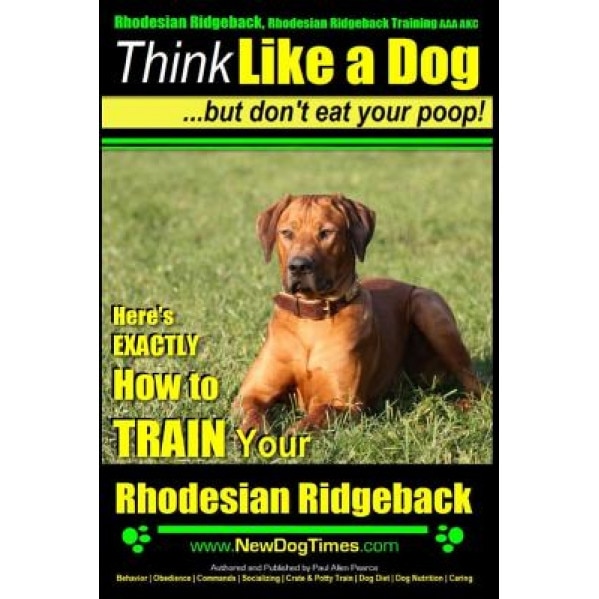 Rhodesian Ridgeback, Rhodesian Ridgeback Training AAA Akc: Think Like a Dog, But Don't Eat Your Poop! Rhodesian Ridgeback Breed Expert Training: Here', Paul Allen Pearce (Author)