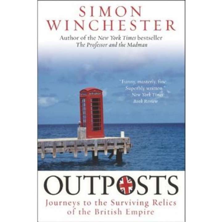 Outposts: Journeys to the Surviving Relics of the British Empire, Simon Winchester