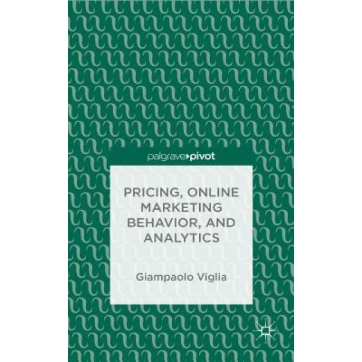 Pricing, Online Marketing Behavior, and Analytics - Giampaolo Viglia (Author)