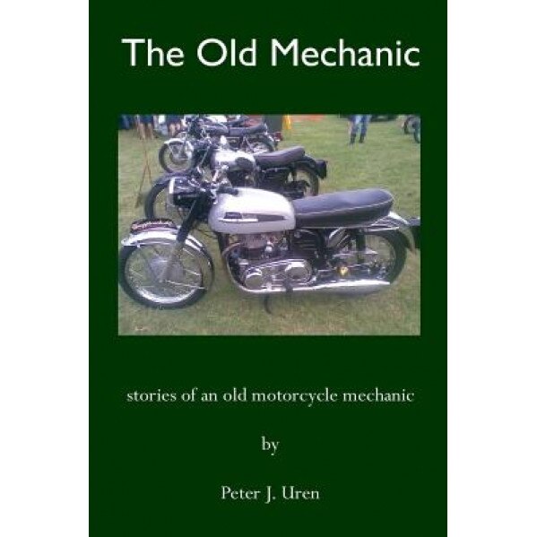 The Old Mechanic: Stories of an Old Motorcycle Mechanic, MR Peter J. Uren (Author)