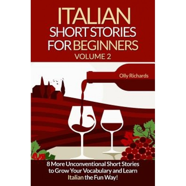 Italian Short Stories for Beginners Volume 2: 8 More Unconventional Short Stories to Grow Your Vocabulary and Learn Spanish the Fun Way!, Olly Richards (Author)