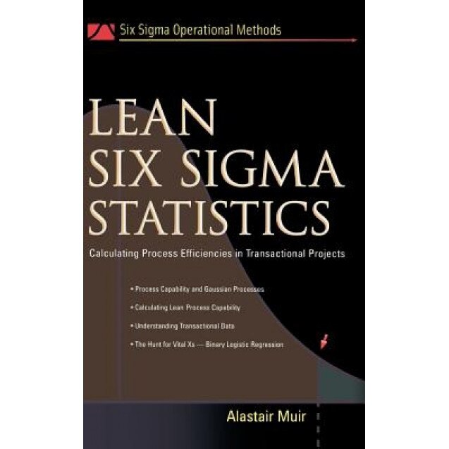 Lean Six SIGMA Statistics: Calculating Process Efficiencies in Transactional Projects, Alastair Muir (Author)