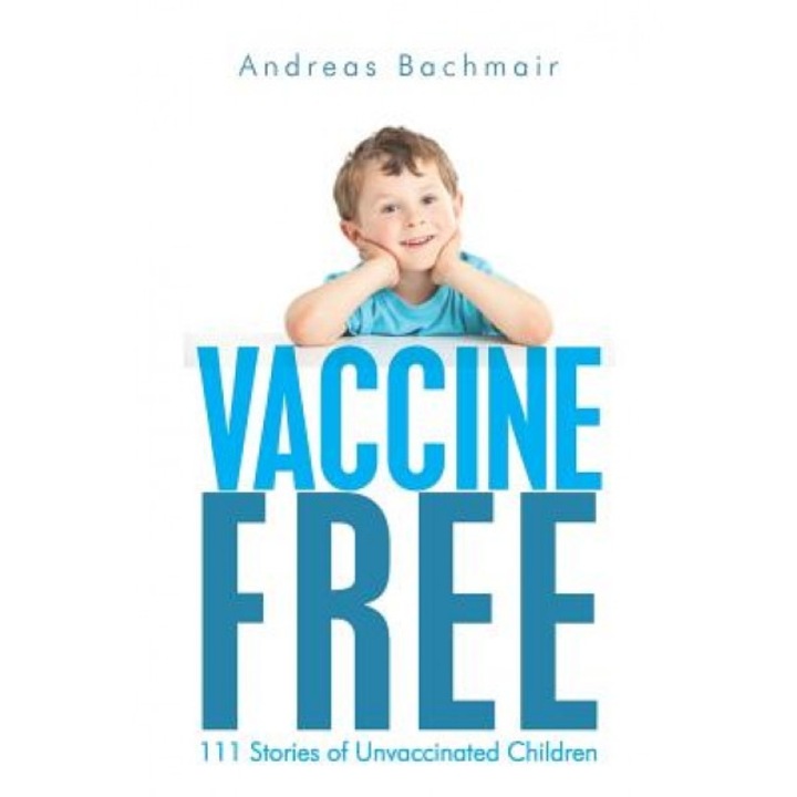 Vaccine Free: 111 Stories of Unvaccinated Children, Andreas Bachmair (Author)