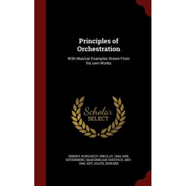 Principles of Orchestration: With Musical Examples Drawn from His Own Works, Nikolay Rimsky-Korsakov (Author)