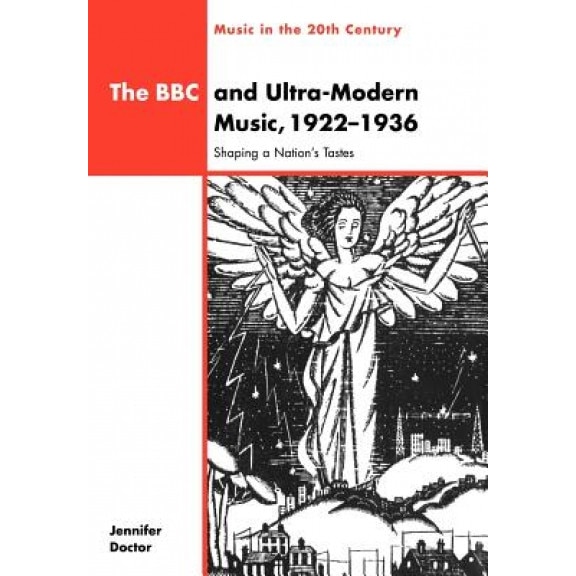 The BBC and Ultra-Modern Music, 1922 1936: Shaping a Nation's Tastes, Jennifer R. Doctor (Author)