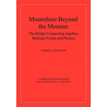 Moonshine Beyond the Monster: The Bridge Connecting Algebra, Modular Forms and Physics, Terry Gannon (Author) Moonshine Beyond the Monster: The Bridge Connecting Algebra, Modular Forms and Physics, Terry Gannon (Author)