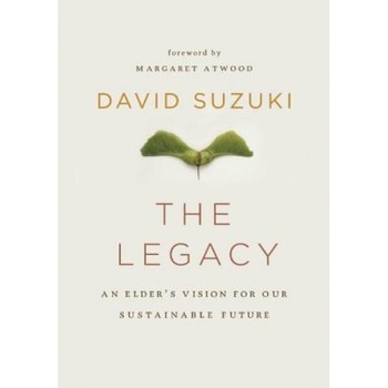 The Legacy: An Elder's Vision for Our Sustainable Future, David T. Suzuki The Legacy: An Elder's Vision for Our Sustainable Future, David T. Suzuki