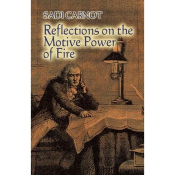 Reflections on the Motive Power of Fire: And Other Papers on the Second Law of Thermodynamics, Sadi Carnot (Author) Reflections on the Motive Power of Fire: And Other Papers on the Second Law of Thermodynamics, Sadi Carnot (Author)