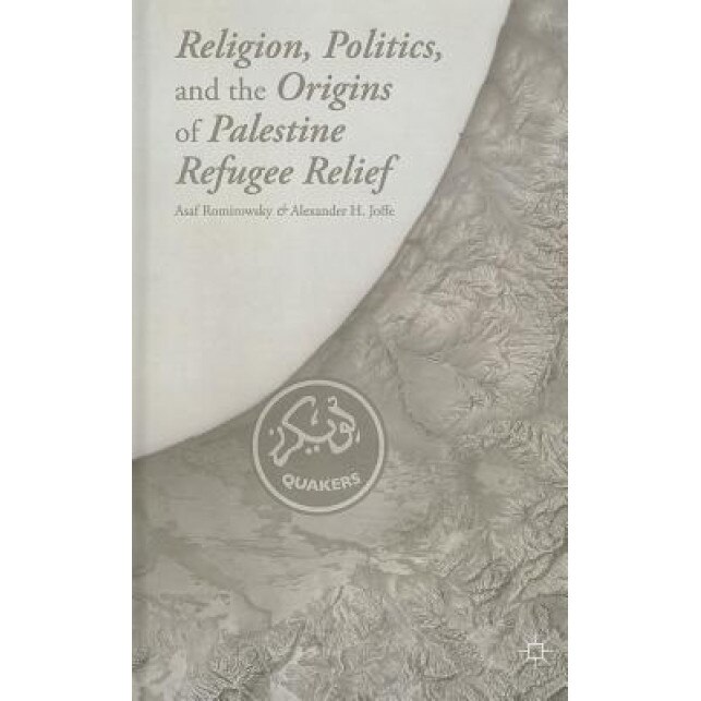 Religion, Politics, and the Origins of Palestine Refugee Relief, Asaf Romirowsky (Author)
