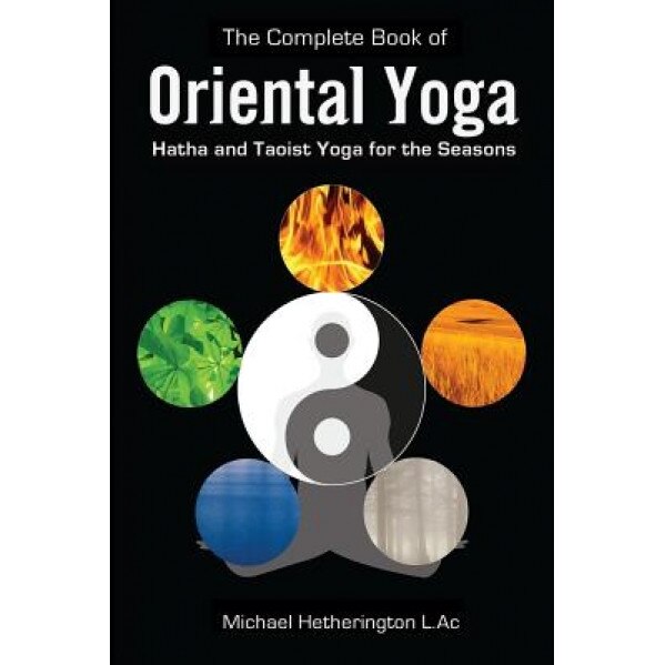 The Complete Book of Oriental Yoga: Hatha and Taoist Yoga for the Seasons,  Michael Hetherington (Author)