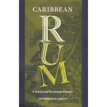Caribbean Rum: A Social and Economic History, Frederick H. Smith (Author) Caribbean Rum: A Social and Economic History, Frederick H. Smith (Author)