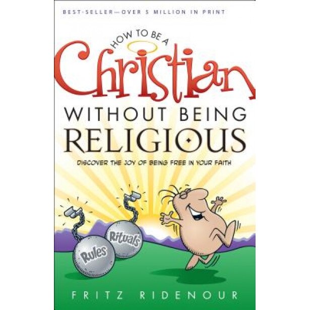 How to Be a Christian Without Being Religious, Fritz Ridenour (Author)