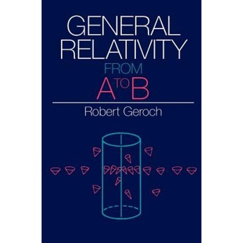 General Relativity from A to B, Robert Geroch General Relativity from A to B, Robert Geroch