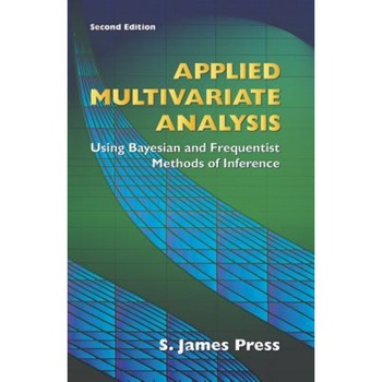 Applied Multivariate Analysis: Using Bayesian and Frequentist Methods of Inference, S. James Press (Author) Applied Multivariate Analysis: Using Bayesian and Frequentist Methods of Inference, S. James Press (Author)