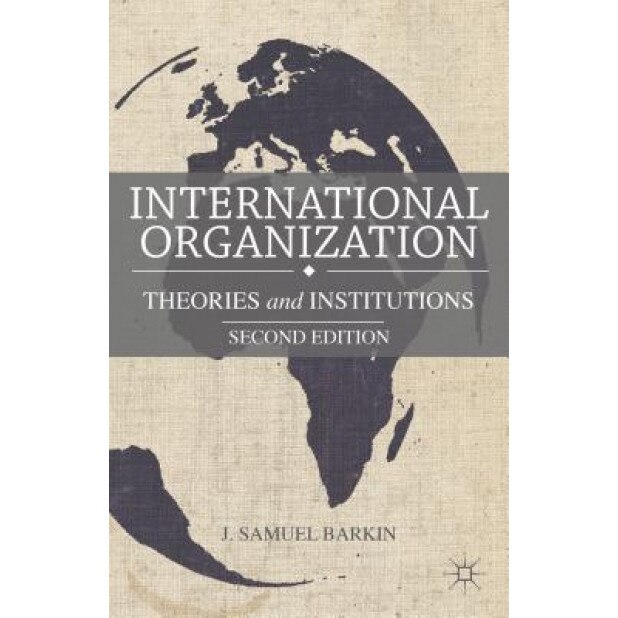 International Organization: Theories and Institutions, J. Samuel Barkin (Author)