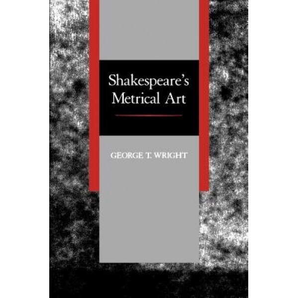 Shakespeare's Metrical Art, George T. Wright (Author)