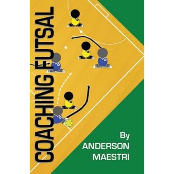 Coaching Futsal: Understanding, Improving, and Perfecting, Anderson Maestri (Author) Coaching Futsal: Understanding, Improving, and Perfecting, Anderson Maestri (Author)