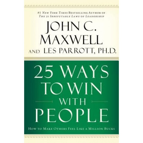 25 Ways to Win with People: How to Make Others Feel Like a Million Bucks, John C. Maxwell, Les, III Parrott