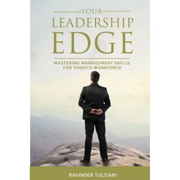 Your Leadership Edge: Mastering Management Skills for Today's Workforce - Ravinder Tulsiani (Author)