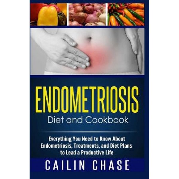 Endometriosis Diet and Cookbook: Everything You Need to Know about Endometriosis, Treatments, and Diet Plans to Lead a Productive Life, Cailin Chase (Author)