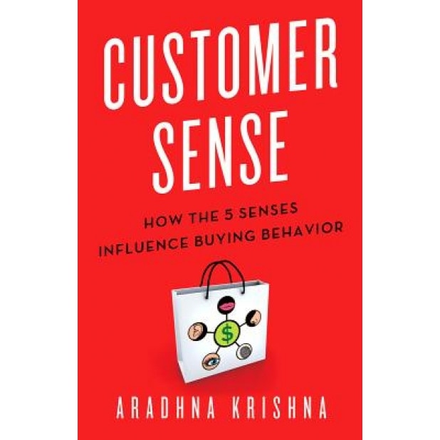 Customer Sense: How the 5 Senses Influence Buying Behavior - Aradhna Krishna (Author)