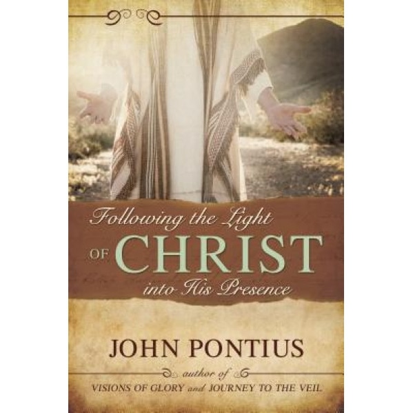 Following the Light of Christ Into His Presence, John M. Pontius (Author)