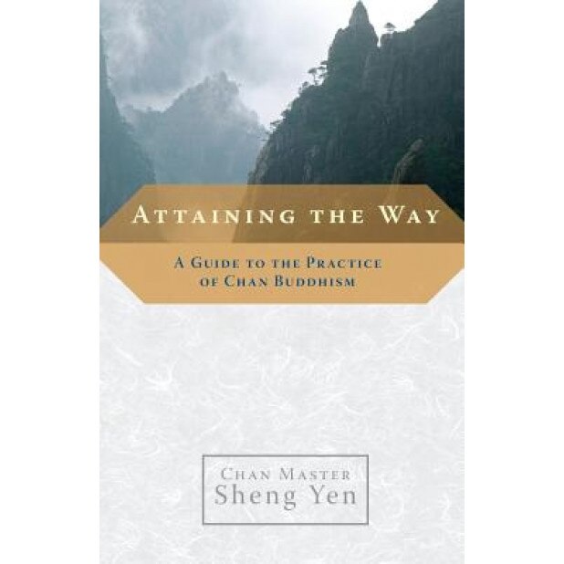 Attaining the Way: A Guide to the Practice of Chan Buddhism, Sheng Yen