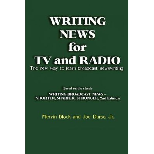 Writing News for TV and Radio: The New Way to Learn Broadcast Newswriting, Mervin Block (Author)