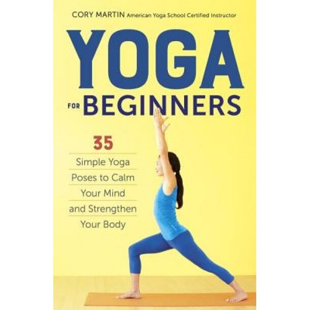 Yoga for Beginners: Simple Yoga Poses to Calm Your Mind and Strengthen Your Body, Cory Martin (Author)