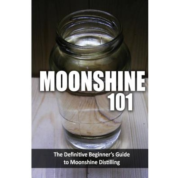 Moonshine 101: The Definitive Beginner's Guide to Moonshine Distilling, Walt McCrae (Author)