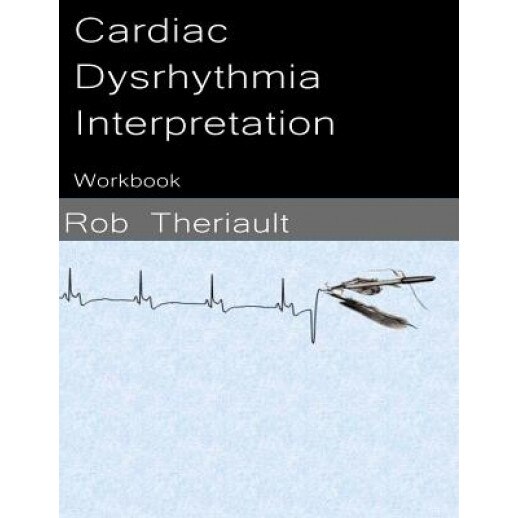 Cardiac Dysrhythmia Interpretation: Workbook - MR Rob Theriault (Author)