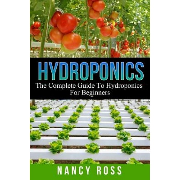 Hydroponics: The Complete Guide to Hydroponics for Beginners, Nancy Ross (Author)