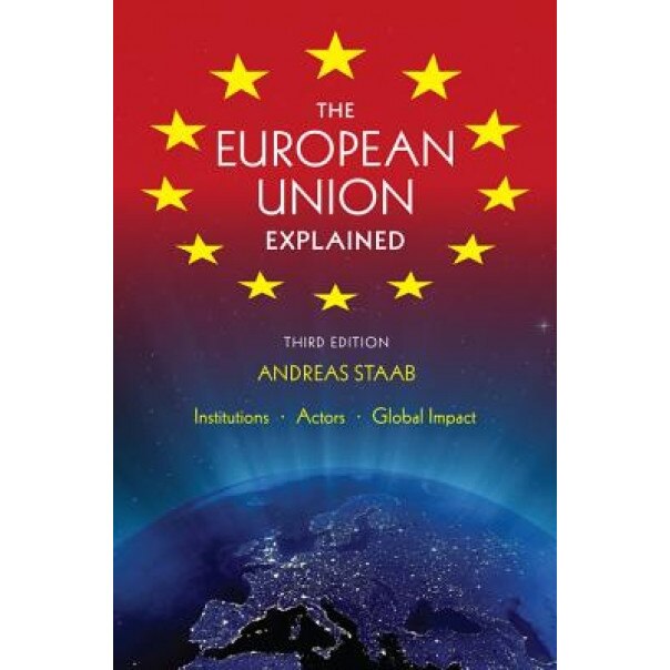 The European Union Explained: Institutions, Actors, Global Impact, Andreas Staab (Author)