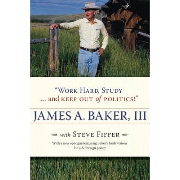 Work Hard, Study... and Keep Out of Politics!, James A., III Baker