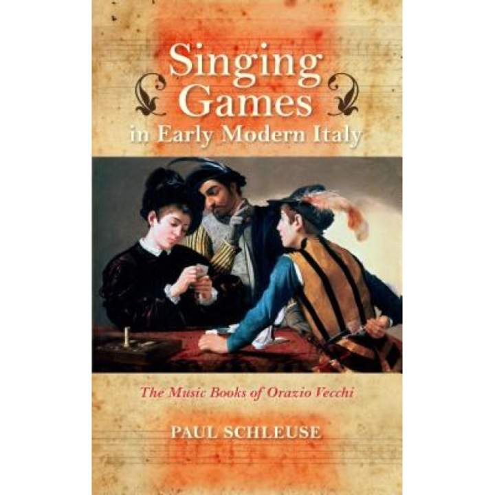 Singing Games in Early Modern Italy: The Music Books of Orazio Vecchi, Paul Schleuse (Author)