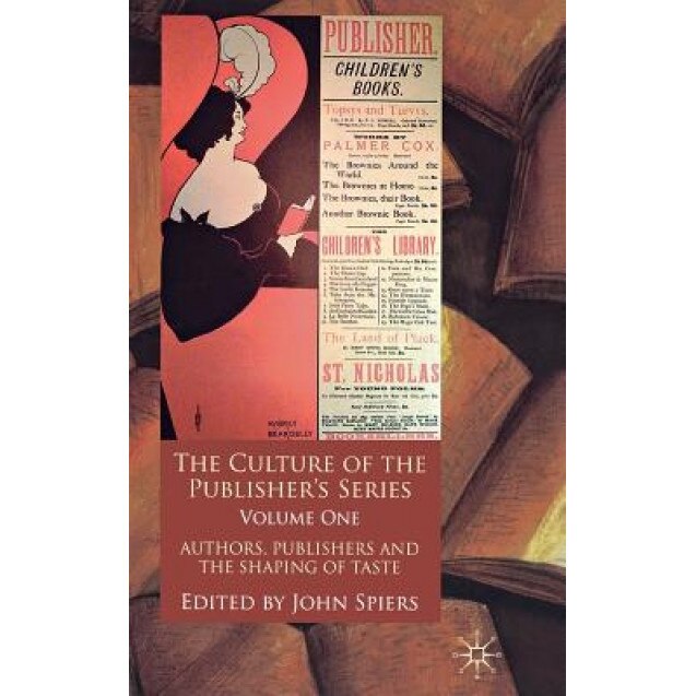 The Culture of the Publisher's Series, Volume One: Authors, Publishers and the Shaping of Taste, John Spiers (Editor)