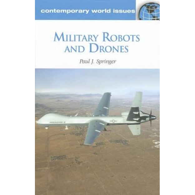 Military Robots and Drones: A Reference Handbook, Paul J. Springer (Author)