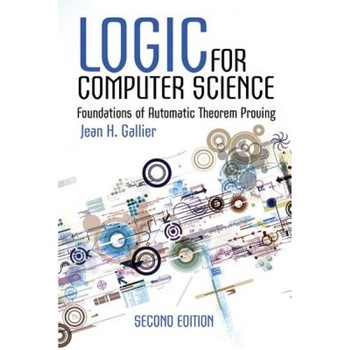 Logic for Computer Science: Foundations of Automatic Theorem Proving, Second Edition, Jean H. Gallier (Author) Logic for Computer Science: Foundations of Automatic Theorem Proving, Second Edition, Jean H. Gallier (Author)