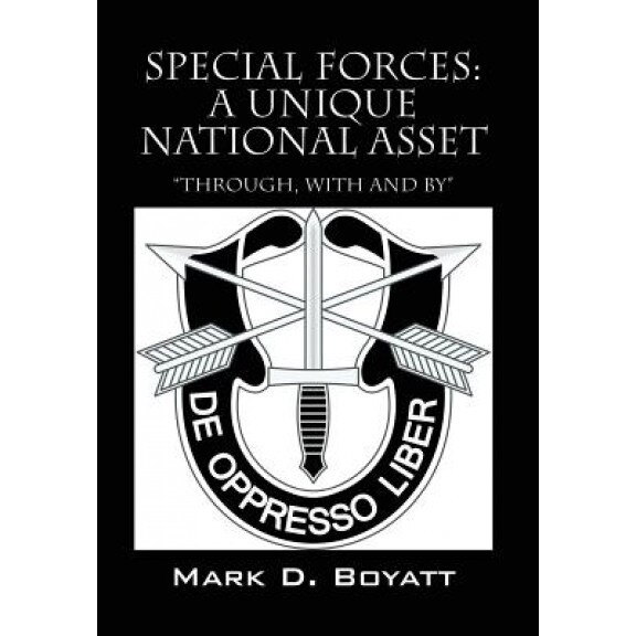 Special Forces: A Unique National Asset Through, with and by, Mark D. Boyatt (Author)