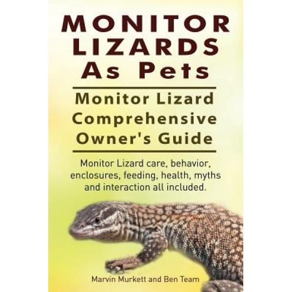 Monitor Lizards as Pets. Monitor Lizard Comprehensive Owner's Guide. Monitor Lizard Care, Behavior, Enclosures, Feeding, Health, Myths and Interaction, Marvin Murkett (Author)
