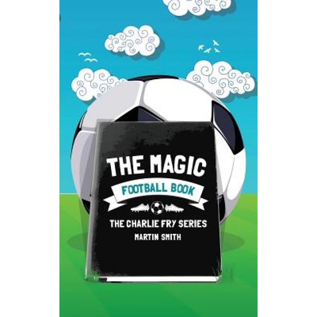 The Magic Football Book: (Football Book for Kids 7-13), Martin Smith (Author)