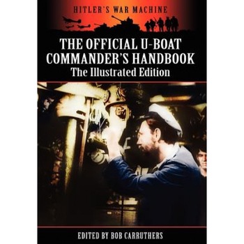 The Official U-Boat Commander's Handbook - The Illustrated Edition, Bob Carruthers (Editor) The Official U-Boat Commander's Handbook - The Illustrated Edition, Bob Carruthers (Editor)