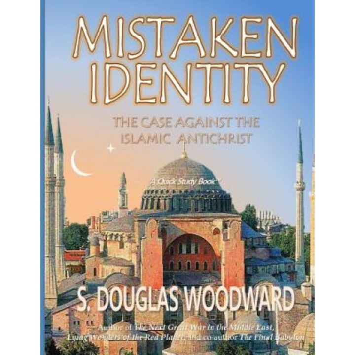 Mistaken Identity: The Case Against the Islamic Antichrist, S. Douglas Woodward (Author)