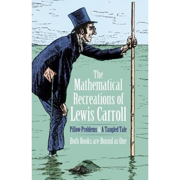 The Mathematical Recreations of Lewis Carroll: Pillow Problems and a Tangled Tale, Lewis Carroll (Author)