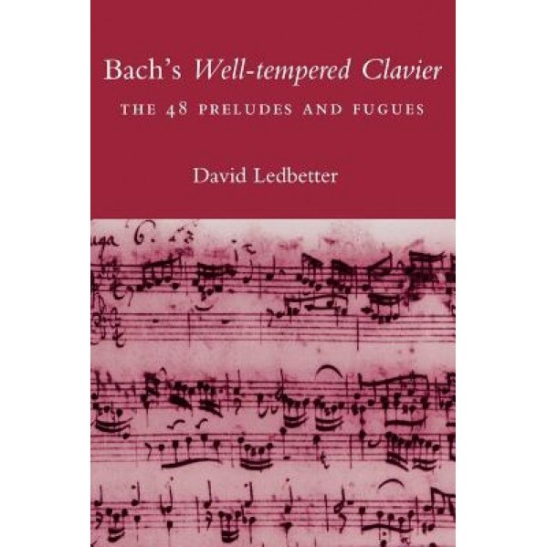 Bach's Well-Tempered Clavier: The 48 Preludes and Fugues, David Ledbetter (Author)