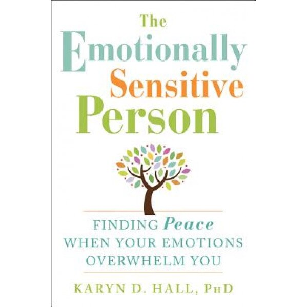 The Emotionally Sensitive Person: Finding Peace When Your Emotions Overwhelm You, Karyn D. Hall (Author)