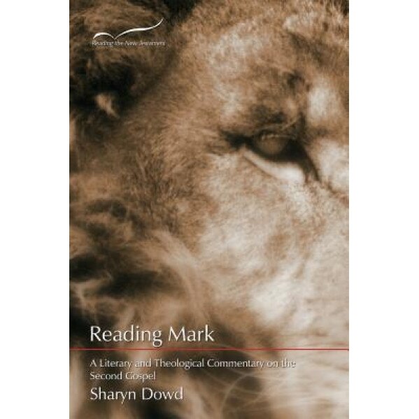 Reading Mark: A Literary and Theological Commentary on the Second Gospel, Sharyn E. Dowd