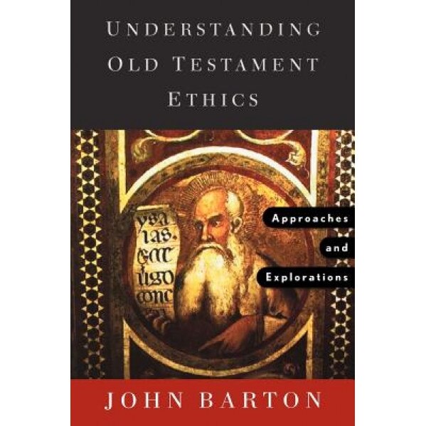 Understanding Old Testament Ethics: Approaches and Explorations, John Barton (Author)