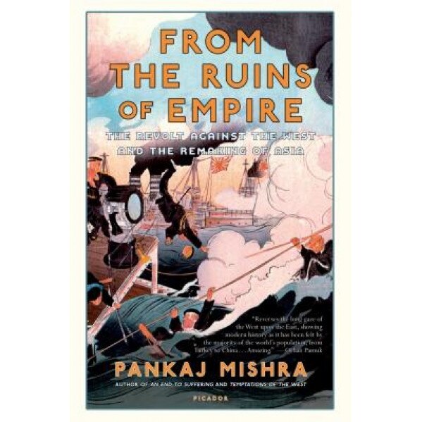 From the Ruins of Empire: The Revolt Against the West and the Remaking of Asia, Pankaj Mishra (Author)